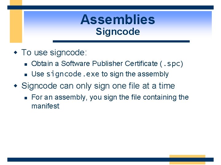 Assemblies Signcode w To use signcode: n n Obtain a Software Publisher Certificate (.