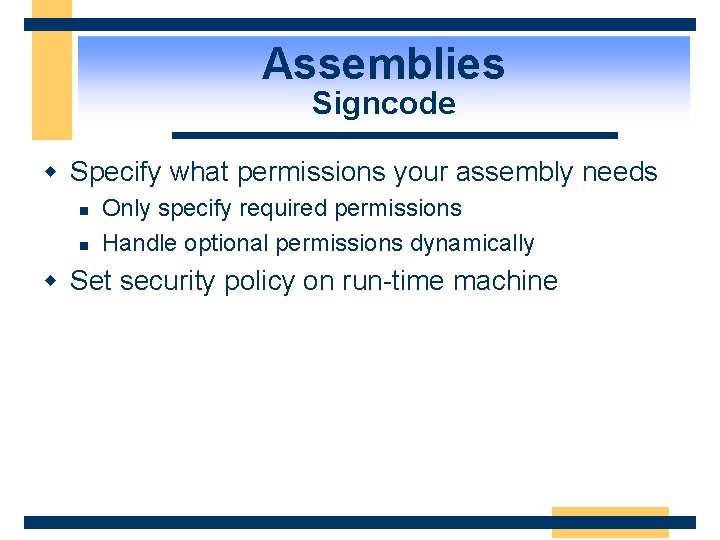 Assemblies Signcode w Specify what permissions your assembly needs n n Only specify required