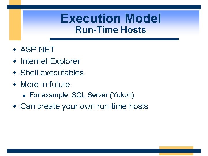 Execution Model Run-Time Hosts w w ASP. NET Internet Explorer Shell executables More in