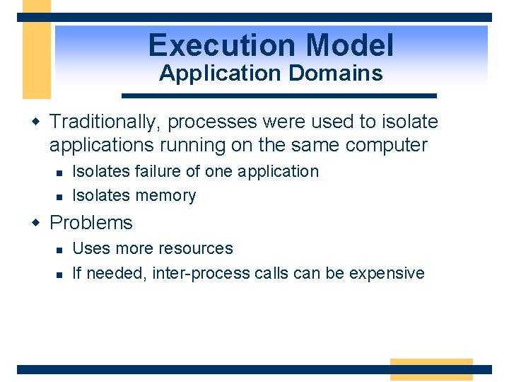 Execution Model Application Domains w Traditionally, processes were used to isolate applications running on