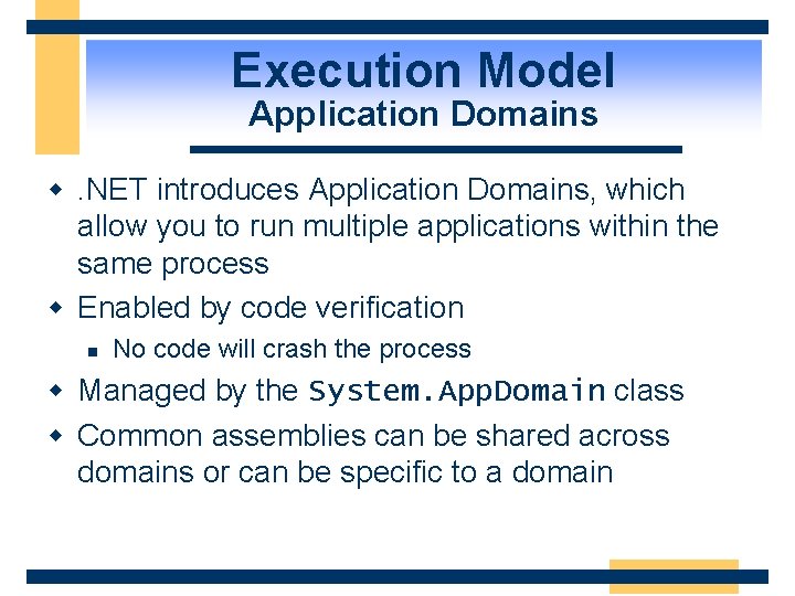 Execution Model Application Domains w. NET introduces Application Domains, which allow you to run