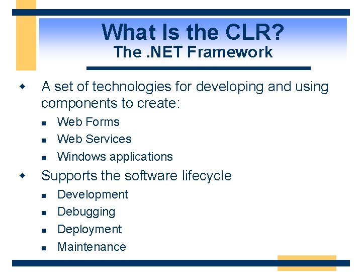 What Is the CLR? The. NET Framework w A set of technologies for developing