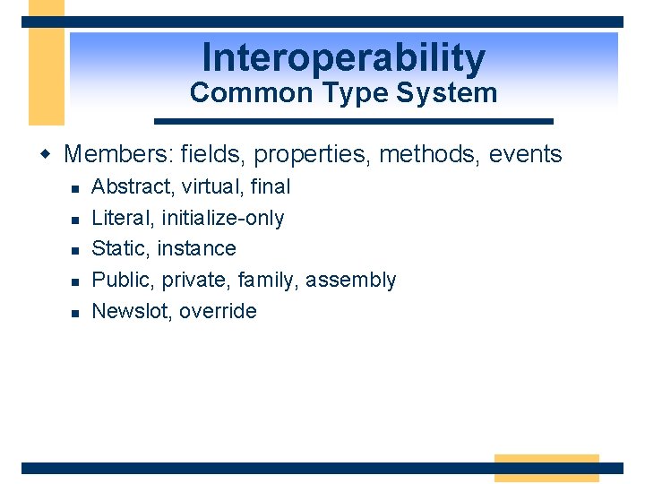 Interoperability Common Type System w Members: fields, properties, methods, events n n n Abstract,