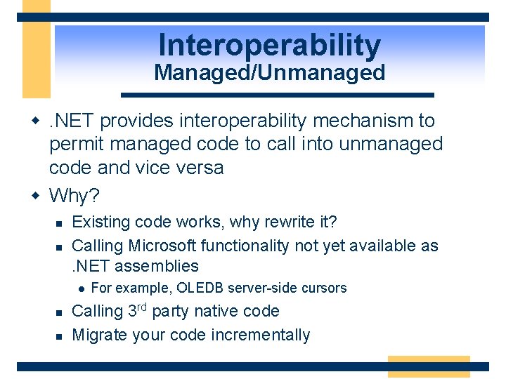 Interoperability Managed/Unmanaged w. NET provides interoperability mechanism to permit managed code to call into