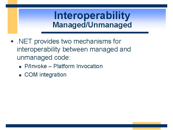 Interoperability Managed/Unmanaged w. NET provides two mechanisms for interoperability between managed and unmanaged code: