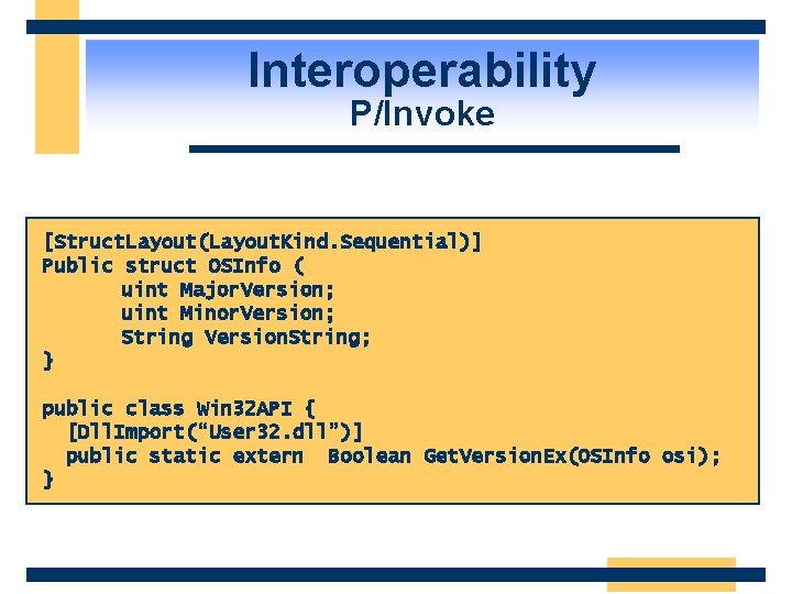 Interoperability P/Invoke [Struct. Layout(Layout. Kind. Sequential)] Public struct OSInfo ( uint Major. Version; uint