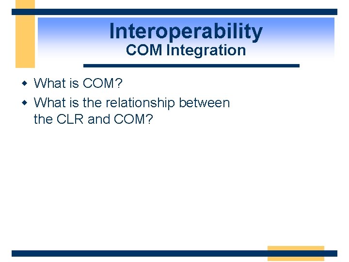 Interoperability COM Integration w What is COM? w What is the relationship between the