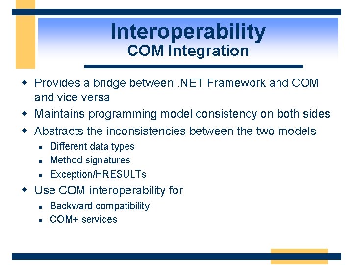 Interoperability COM Integration w Provides a bridge between. NET Framework and COM and vice