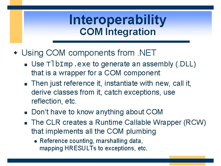 Interoperability COM Integration w Using COM components from. NET n n Use Tlb. Imp.