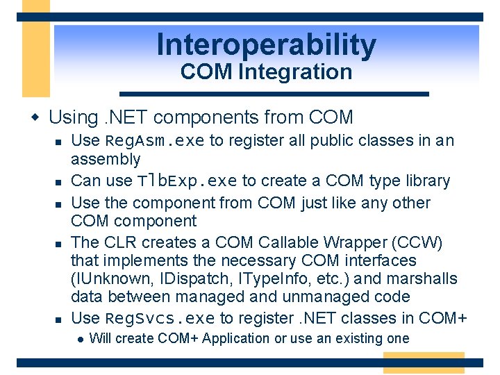 Interoperability COM Integration w Using. NET components from COM n n n Use Reg.