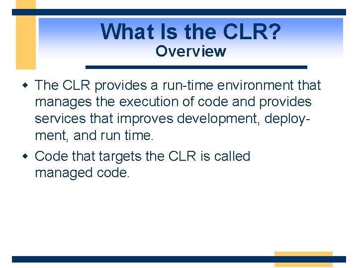 What Is the CLR? Overview w The CLR provides a run-time environment that manages