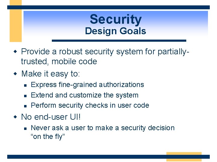 Security Design Goals w Provide a robust security system for partiallytrusted, mobile code w