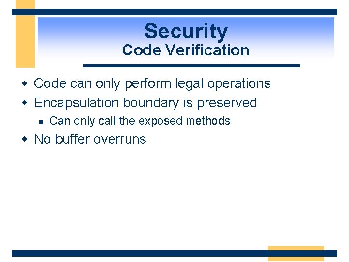 Security Code Verification w Code can only perform legal operations w Encapsulation boundary is