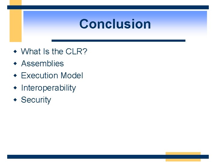 Conclusion w w w What Is the CLR? Assemblies Execution Model Interoperability Security 