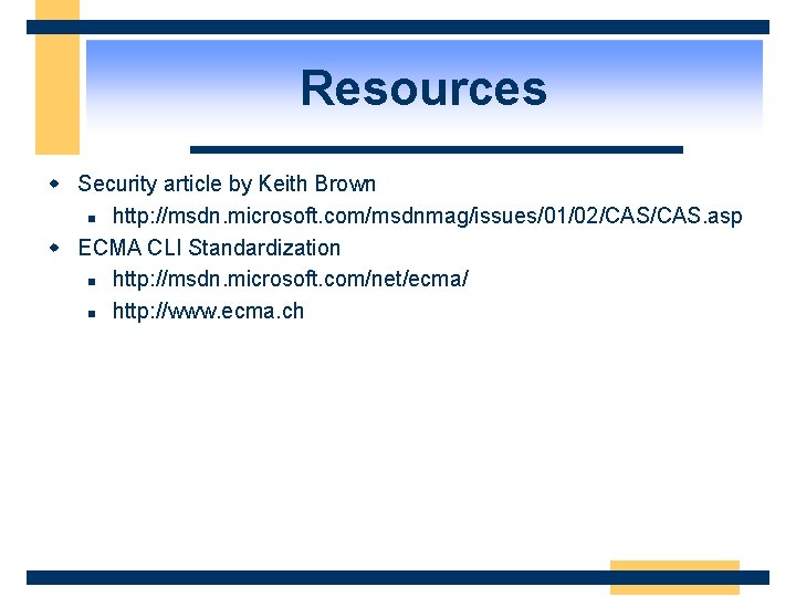 Resources w Security article by Keith Brown n http: //msdn. microsoft. com/msdnmag/issues/01/02/CAS. asp w