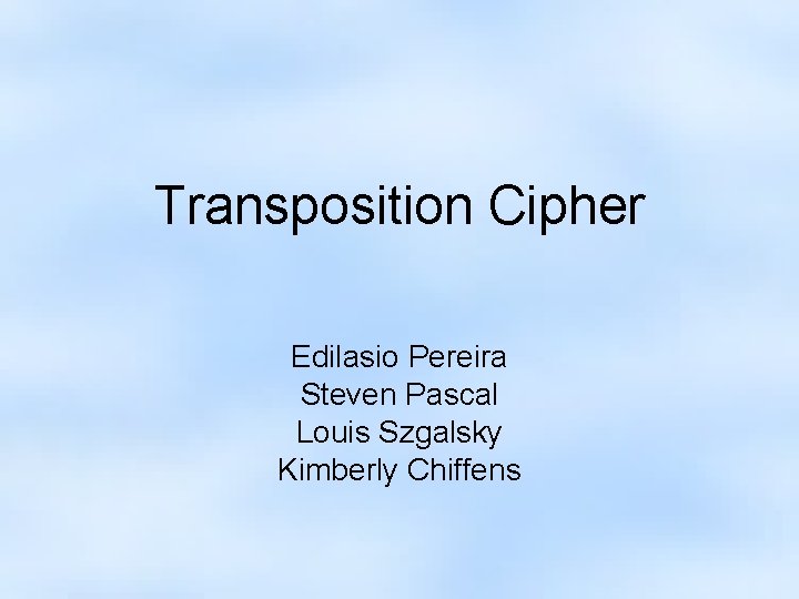 Transposition Cipher Edilasio Pereira Steven Pascal Louis Szgalsky Kimberly Chiffens 