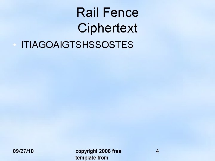 Rail Fence Ciphertext • ITIAGOAIGTSHSSOSTES 09/27/10 copyright 2006 free template from 4 