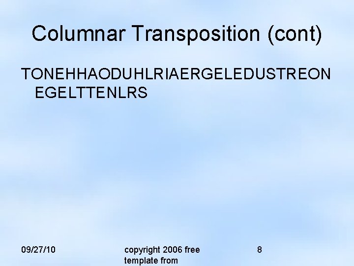 Columnar Transposition (cont) TONEHHAODUHLRIAERGELEDUSTREON EGELTTENLRS 09/27/10 copyright 2006 free template from 8 