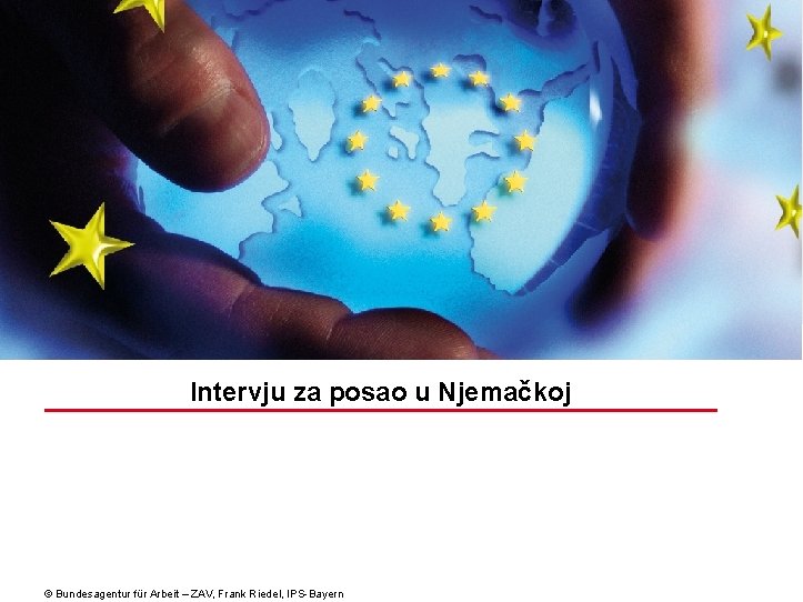 Bildrahmen (Bild in Masterfolie einfügen) Intervju za posao u Njemačkoj © Bundesagentur für Arbeit