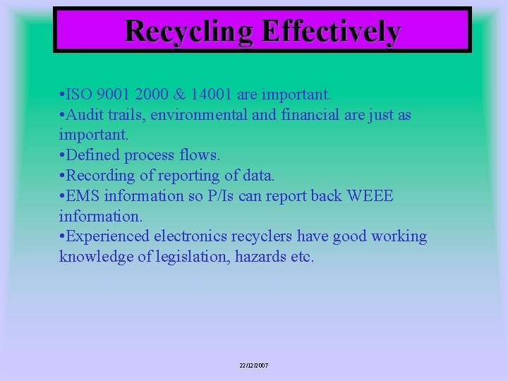 Recycling Effectively • ISO 9001 2000 & 14001 are important. • Audit trails, environmental