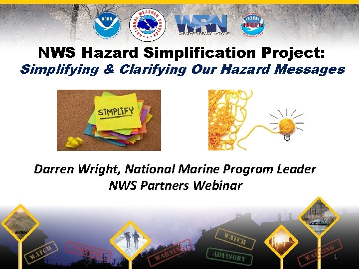 NWS Hazard Simplification Project: Simplifying & Clarifying Our Hazard Messages Darren Wright, National Marine
