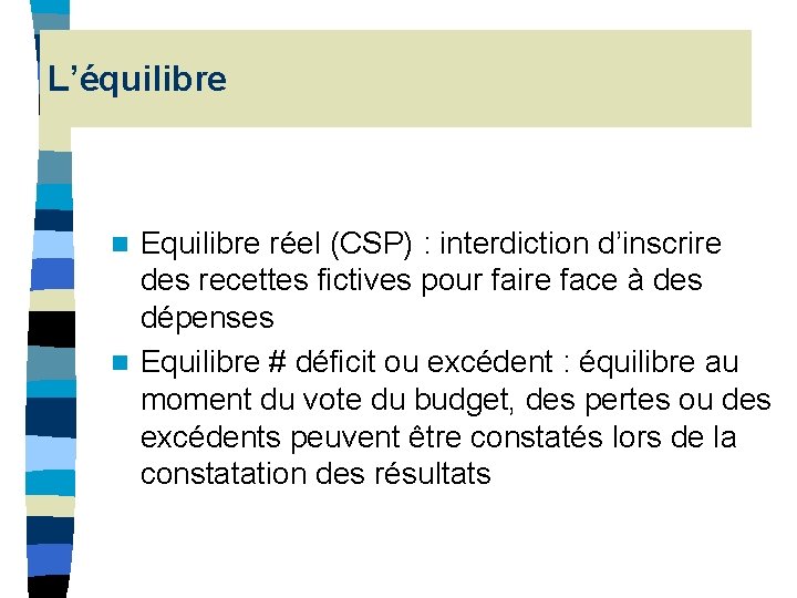 L’équilibre Equilibre réel (CSP) : interdiction d’inscrire des recettes fictives pour faire face à L’équilibre Equilibre réel (CSP) : interdiction d’inscrire des recettes fictives pour faire face à