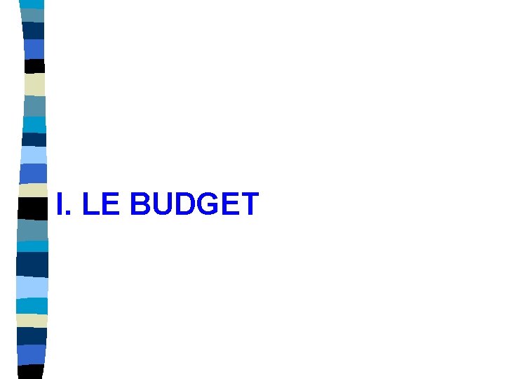 I. LE BUDGET I. LE BUDGET