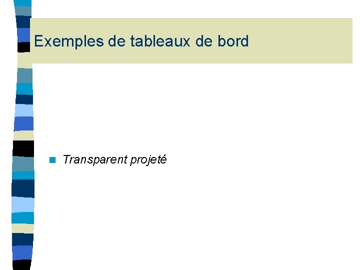 Exemples de tableaux de bord n Transparent projeté Exemples de tableaux de bord n Transparent projeté