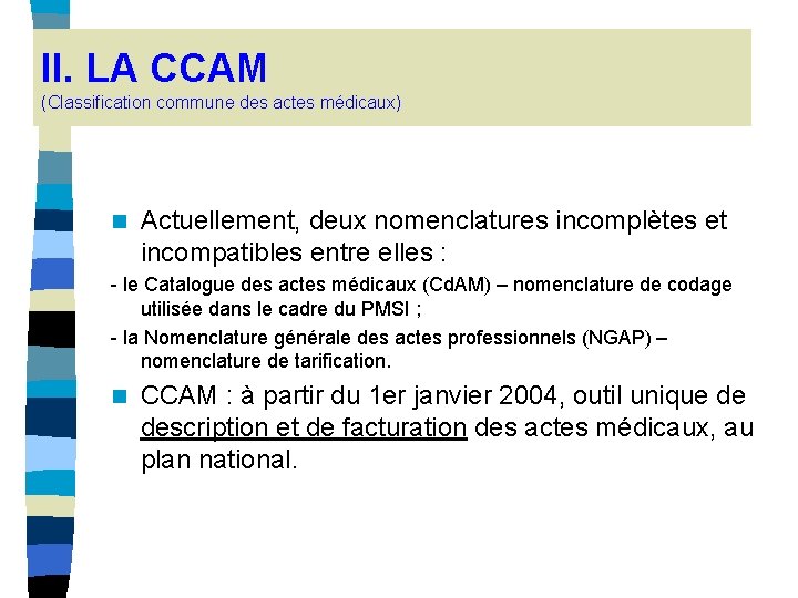 II. LA CCAM (Classification commune des actes médicaux) n Actuellement, deux nomenclatures incomplètes et II. LA CCAM (Classification commune des actes médicaux) n Actuellement, deux nomenclatures incomplètes et