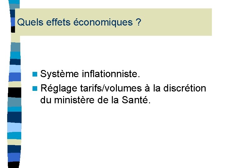 Quels effets économiques ? n Système inflationniste. n Réglage tarifs/volumes à la discrétion du Quels effets économiques ? n Système inflationniste. n Réglage tarifs/volumes à la discrétion du