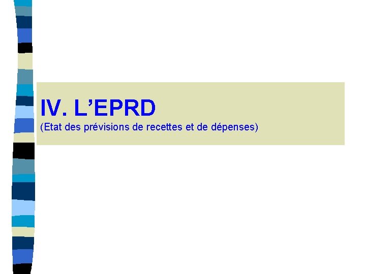 IV. L’EPRD (Etat des prévisions de recettes et de dépenses) IV. L’EPRD (Etat des prévisions de recettes et de dépenses)