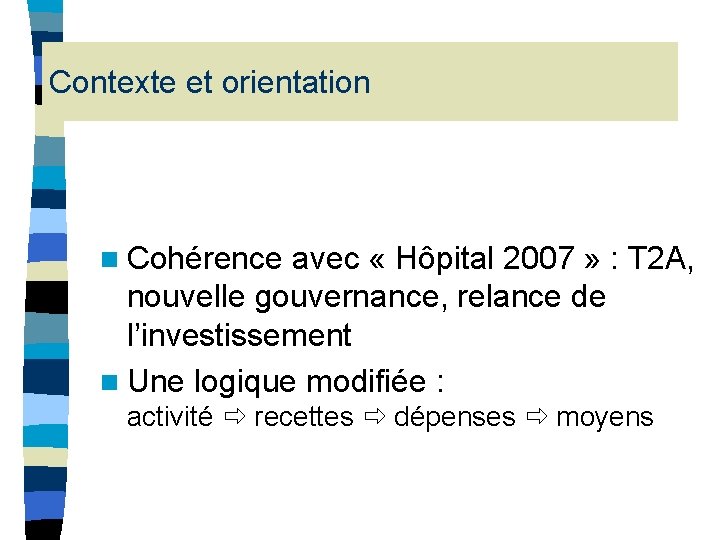 Contexte et orientation n Cohérence avec « Hôpital 2007 » : T 2 A, Contexte et orientation n Cohérence avec « Hôpital 2007 » : T 2 A,