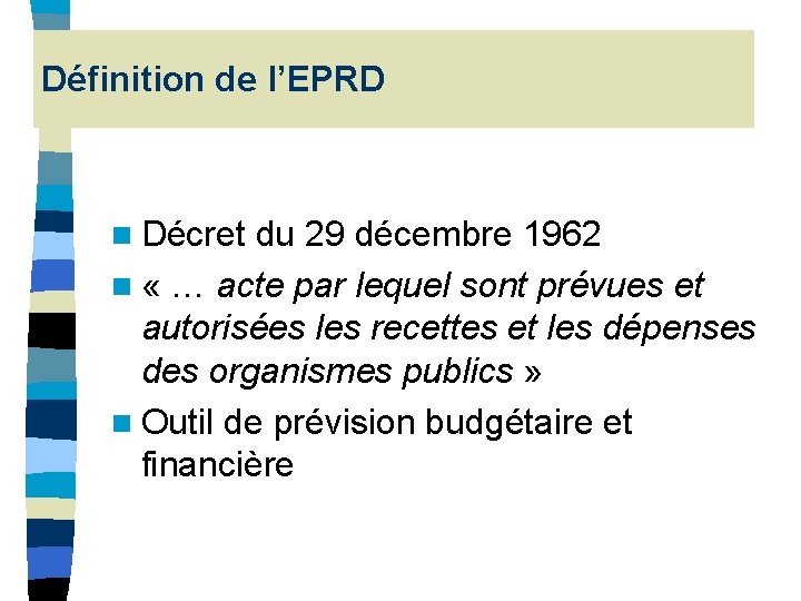 Définition de l’EPRD n Décret du 29 décembre 1962 n « … acte par Définition de l’EPRD n Décret du 29 décembre 1962 n « … acte par