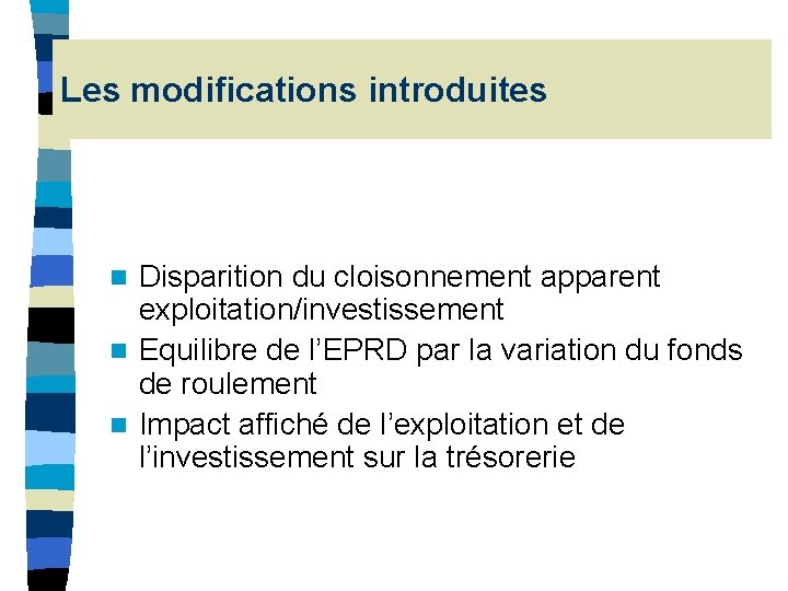 Les modifications introduites Disparition du cloisonnement apparent exploitation/investissement n Equilibre de l’EPRD par la Les modifications introduites Disparition du cloisonnement apparent exploitation/investissement n Equilibre de l’EPRD par la