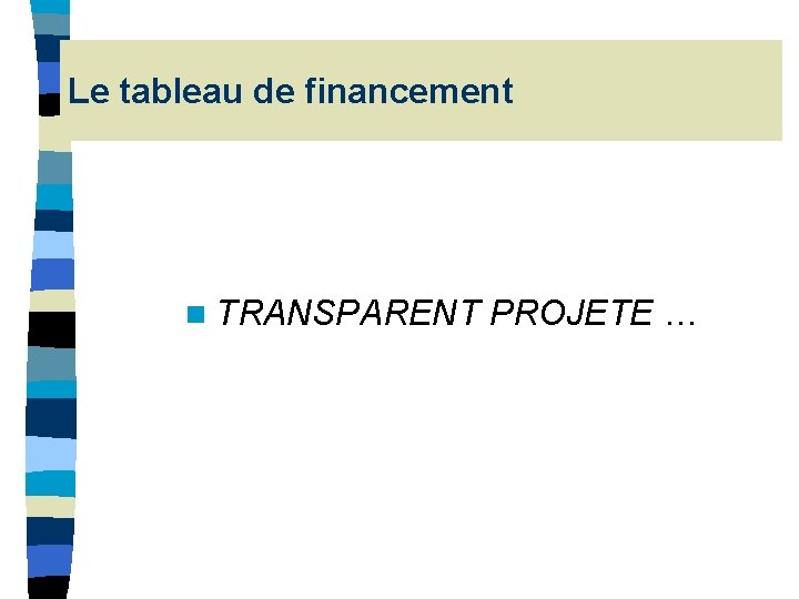Le tableau de financement n TRANSPARENT PROJETE … Le tableau de financement n TRANSPARENT PROJETE …