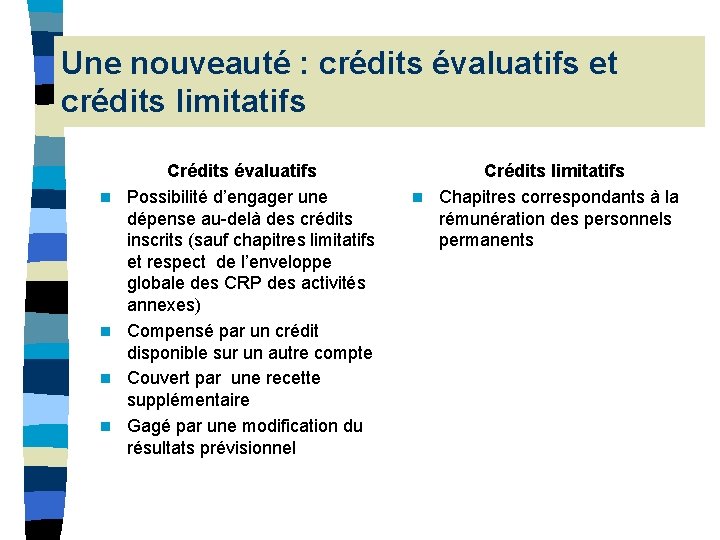 Une nouveauté : crédits évaluatifs et crédits limitatifs n n Crédits évaluatifs Possibilité d’engager Une nouveauté : crédits évaluatifs et crédits limitatifs n n Crédits évaluatifs Possibilité d’engager