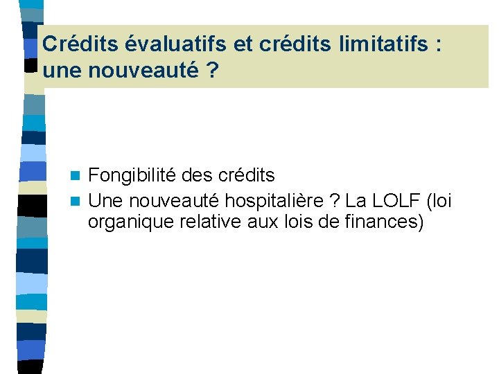 Crédits évaluatifs et crédits limitatifs : une nouveauté ? Fongibilité des crédits n Une Crédits évaluatifs et crédits limitatifs : une nouveauté ? Fongibilité des crédits n Une