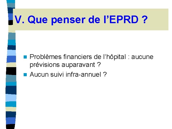 V. Que penser de l’EPRD ? Problèmes financiers de l’hôpital : aucune prévisions auparavant V. Que penser de l’EPRD ? Problèmes financiers de l’hôpital : aucune prévisions auparavant
