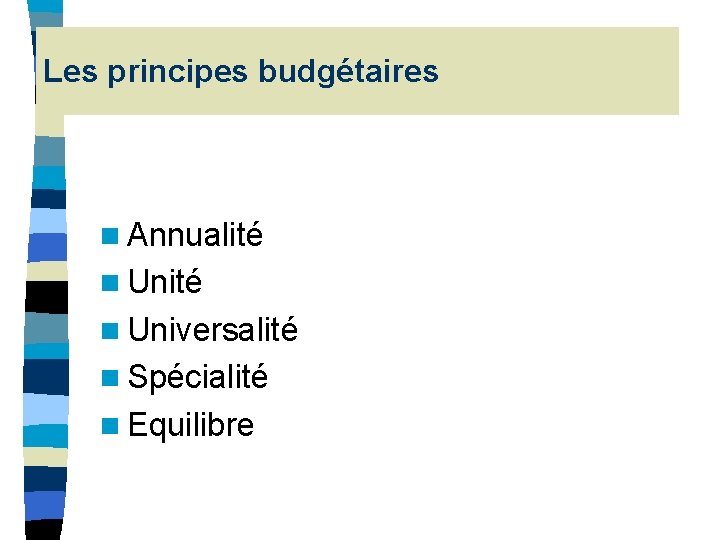 Les principes budgétaires n Annualité n Universalité n Spécialité n Equilibre Les principes budgétaires n Annualité n Universalité n Spécialité n Equilibre