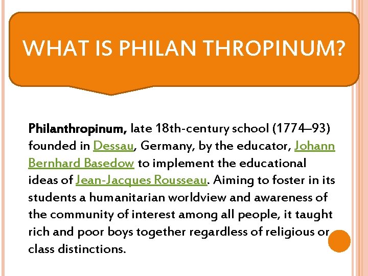 WHAT IS PHILAN THROPINUM? Philanthropinum, late 18 th-century school (1774– 93) founded in Dessau,