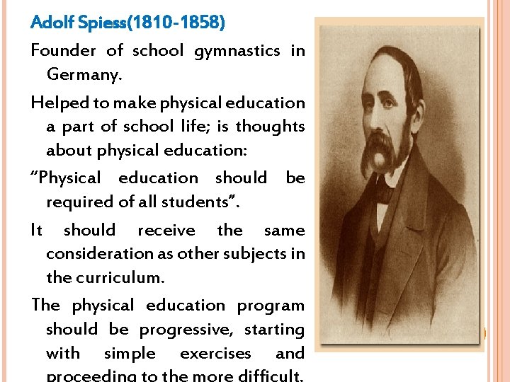 Adolf Spiess(1810 -1858) Founder of school gymnastics in Germany. Helped to make physical education