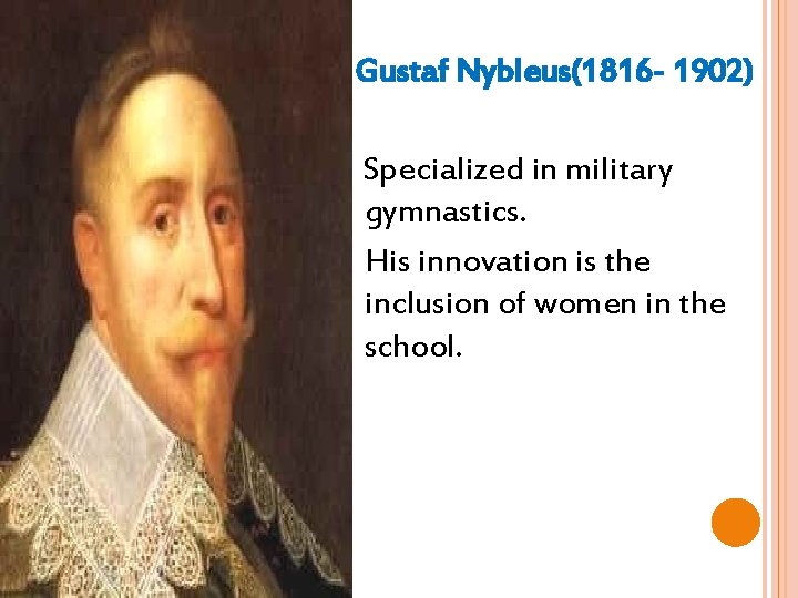  Gustaf Nybleus(1816 - 1902) Specialized in military gymnastics. His innovation is the inclusion