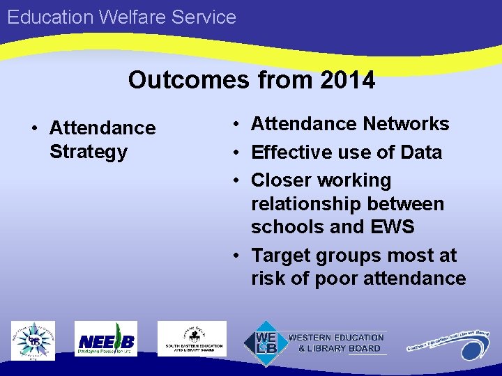 Education Welfare Service Outcomes from 2014 • Attendance Strategy • Attendance Networks • Effective