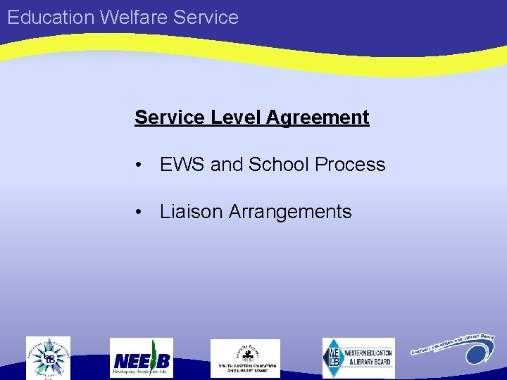 Education Welfare Service Level Agreement • EWS and School Process • Liaison Arrangements 