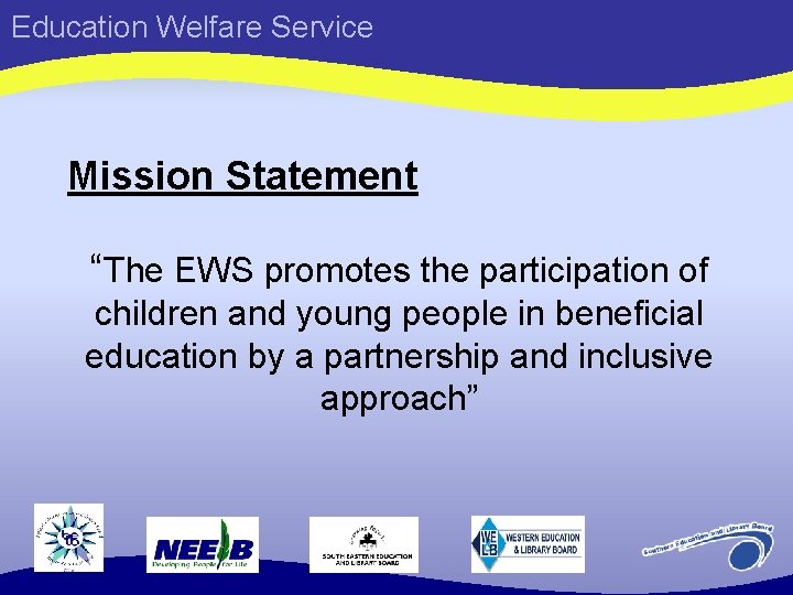 Education Welfare Service Mission Statement “The EWS promotes the participation of children and young