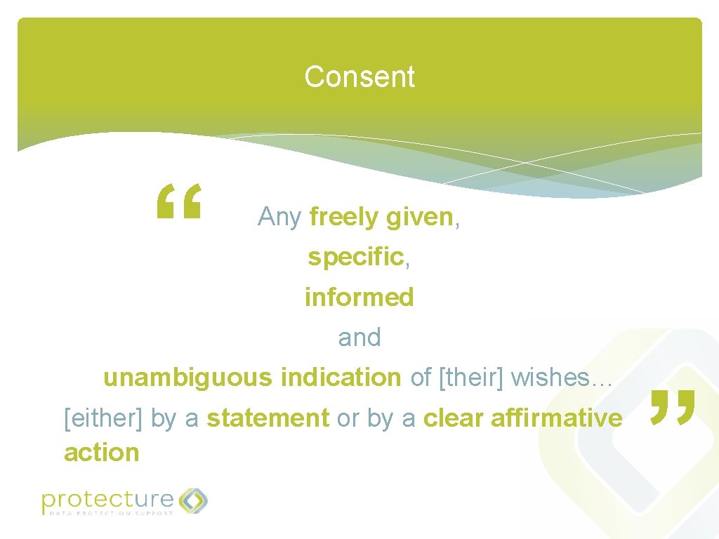 Consent “ Any freely given, specific, informed and unambiguous indication of [their] wishes… [either]