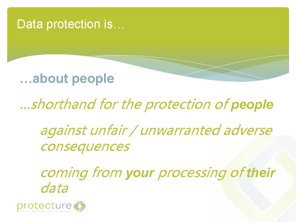 Data protection is… …about people …shorthand for the protection of people against unfair /