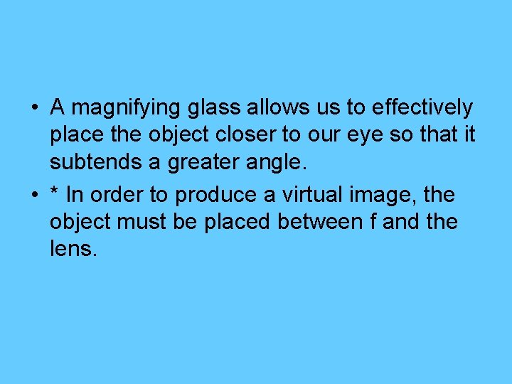  • A magnifying glass allows us to effectively place the object closer to