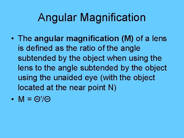 Angular Magnification • The angular magnification (M) of a lens is defined as the