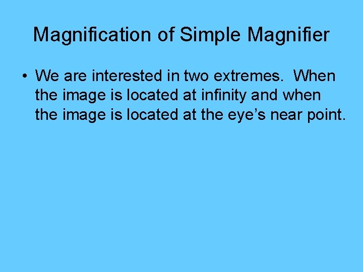 Magnification of Simple Magnifier • We are interested in two extremes. When the image